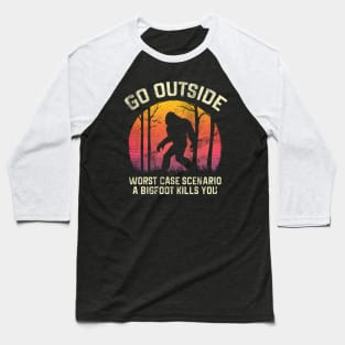 Go Outside Worst Case Scenario a Bigfoot Kills You Baseball T-Shirt